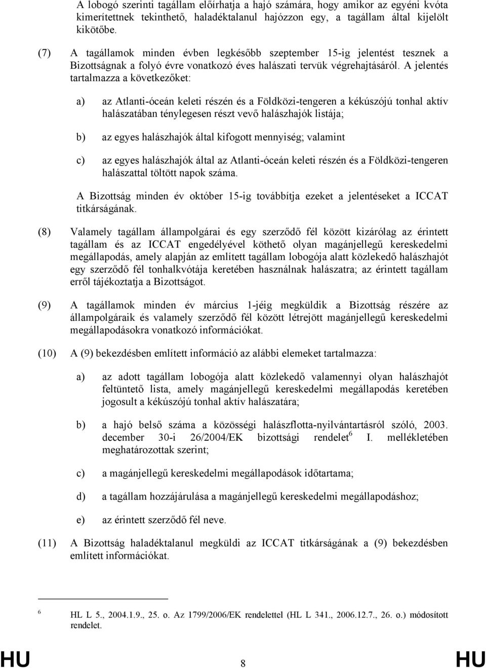 A jelentés tartalmazza a következőket: a) az Atlanti-óceán keleti részén és a Földközi-tengeren a kékúszójú tonhal aktív halászatában ténylegesen részt vevő halászhajók listája; b) az egyes