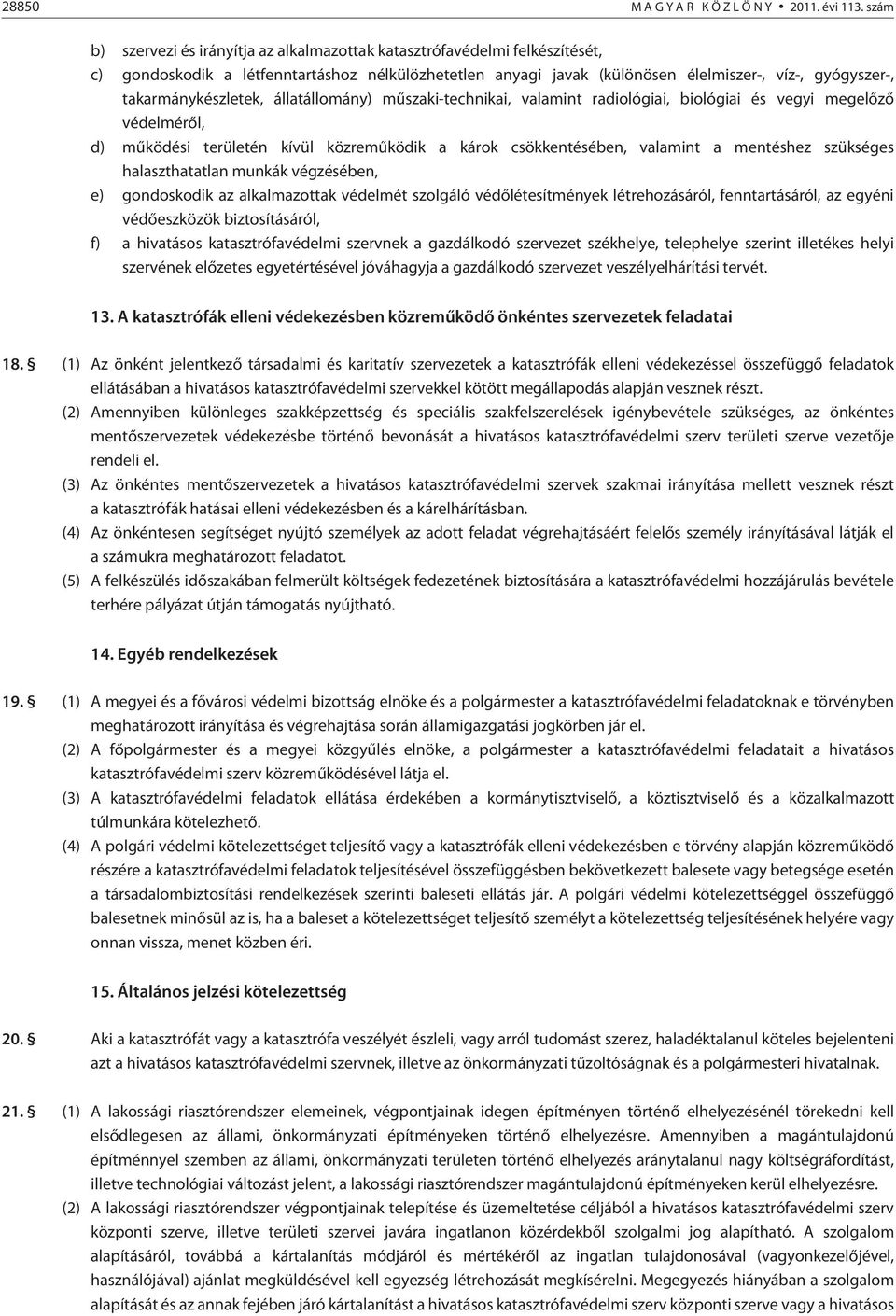 takarmánykészletek, állatállomány) mûszaki-technikai, valamint radiológiai, biológiai és vegyi megelõzõ védelmérõl, d) mûködési területén kívül közremûködik a károk csökkentésében, valamint a