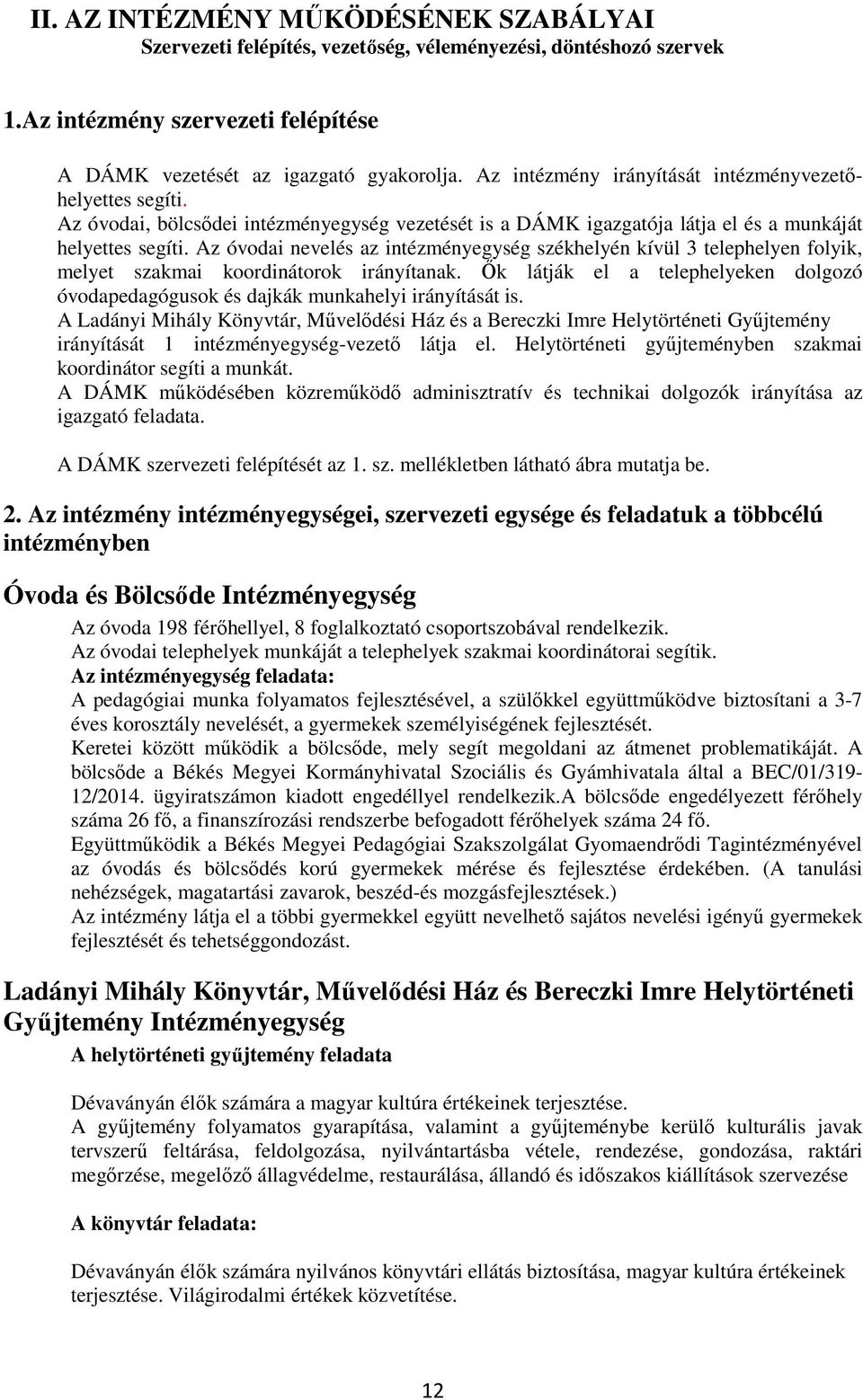 Az óvodai nevelés az intézményegység székhelyén kívül 3 telephelyen folyik, melyet szakmai koordinátorok irányítanak.