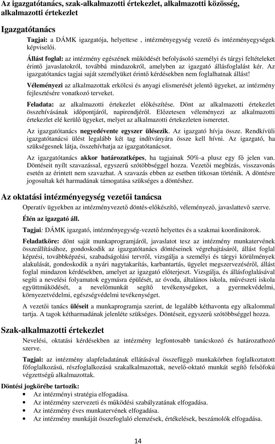 Az igazgatótanács tagjai saját személyüket érintő kérdésekben nem foglalhatnak állást!