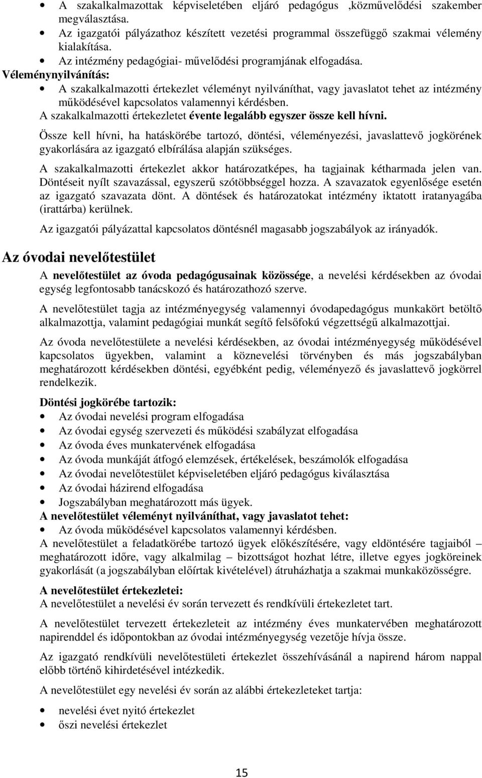 Véleménynyilvánítás: A szakalkalmazotti értekezlet véleményt nyilváníthat, vagy javaslatot tehet az intézmény működésével kapcsolatos valamennyi kérdésben.