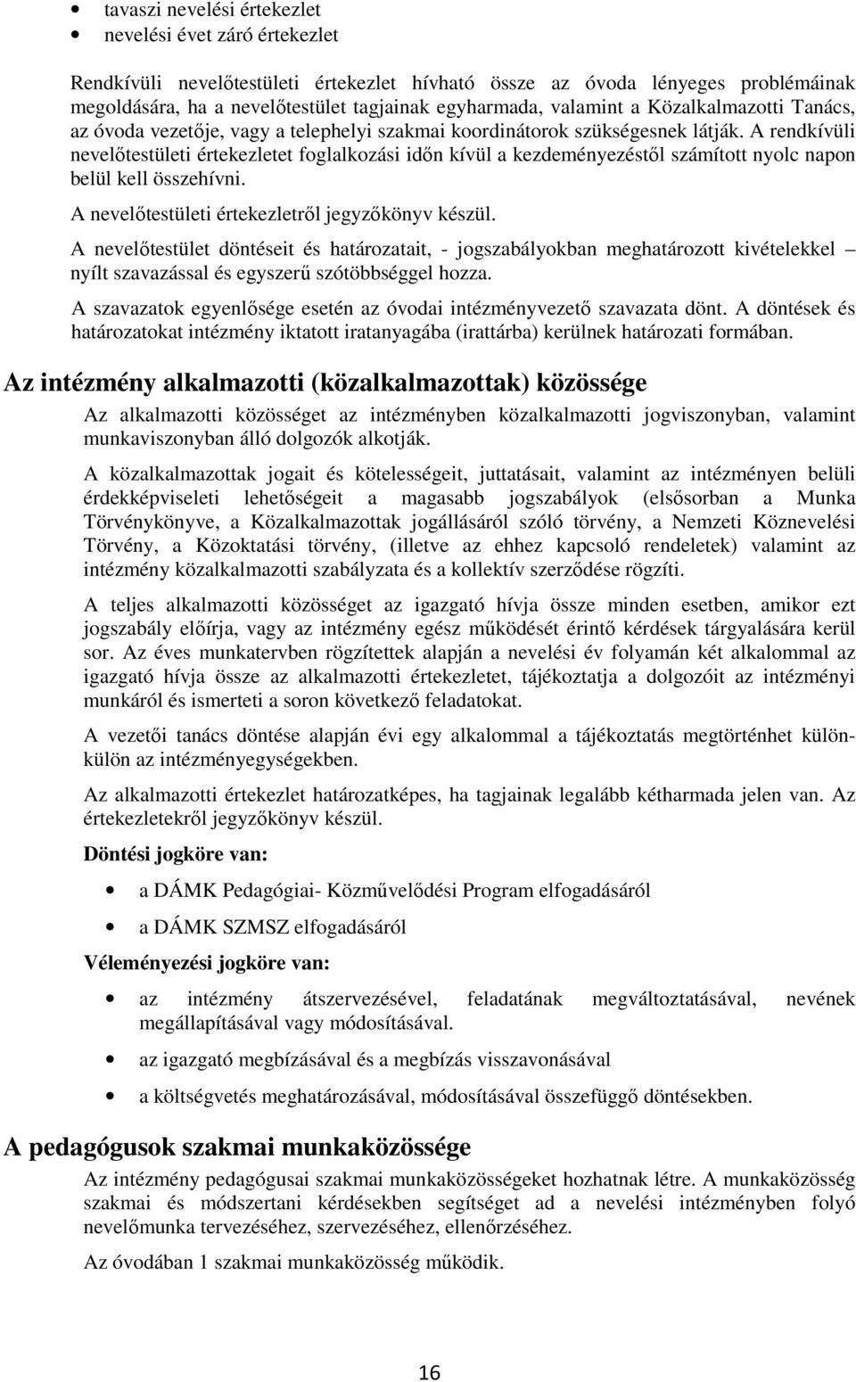 A rendkívüli nevelőtestületi értekezletet foglalkozási időn kívül a kezdeményezéstől számított nyolc napon belül kell összehívni. A nevelőtestületi értekezletről jegyzőkönyv készül.
