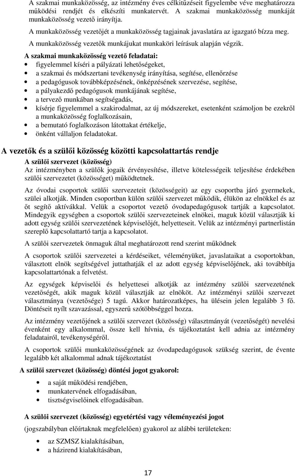 A szakmai munkaközösség vezető feladatai: figyelemmel kíséri a pályázati lehetőségeket, a szakmai és módszertani tevékenység irányítása, segítése, ellenőrzése a pedagógusok továbbképzésének,