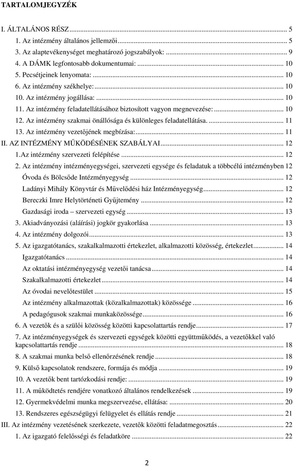 Az intézmény szakmai önállósága és különleges feladatellátása.... 11 13. Az intézmény vezetőjének megbízása:... 11 II. AZ INTÉZMÉNY MŰKÖDÉSÉNEK SZABÁLYAI... 12 1.Az intézmény szervezeti felépítése.