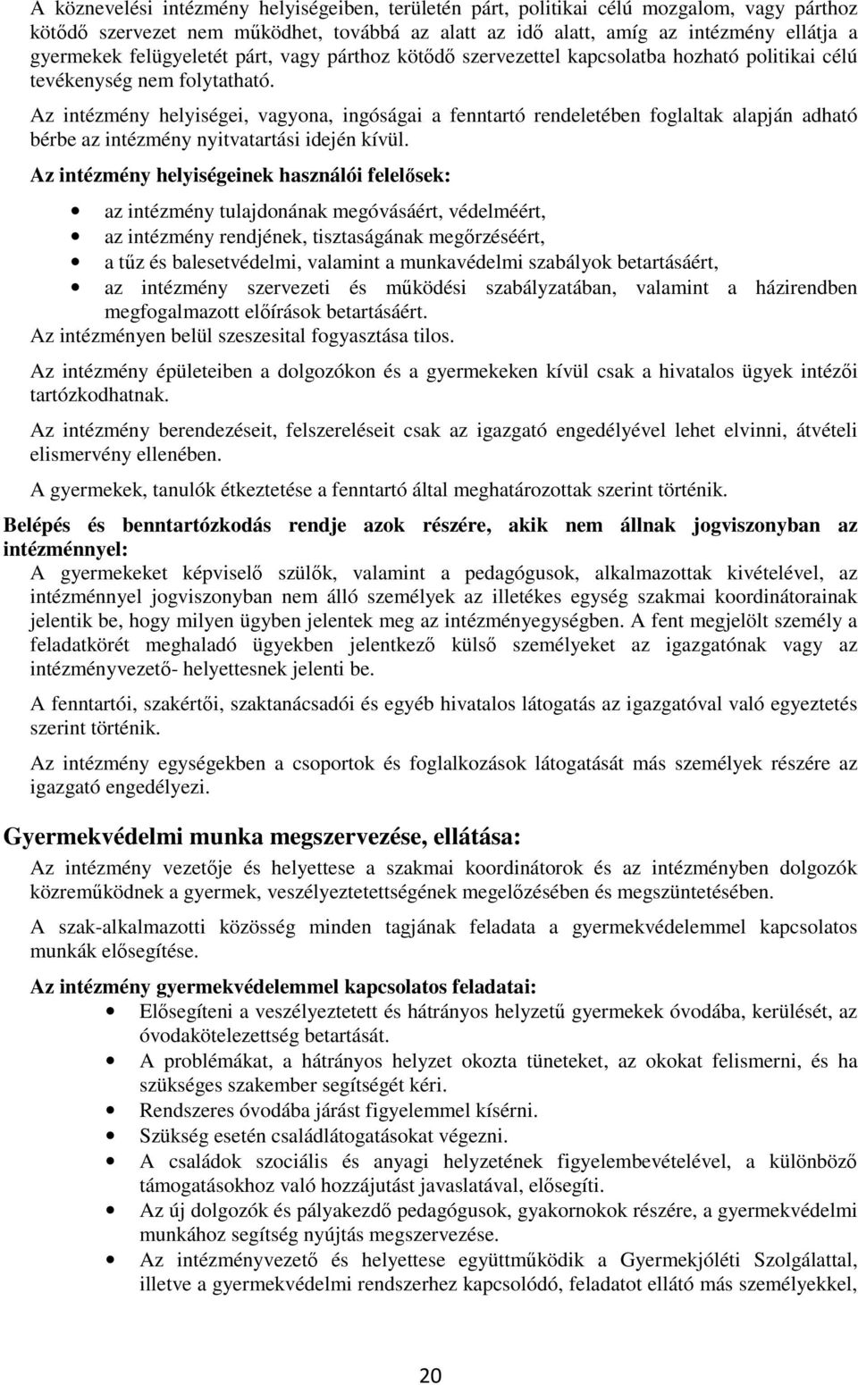 Az intézmény helyiségei, vagyona, ingóságai a fenntartó rendeletében foglaltak alapján adható bérbe az intézmény nyitvatartási idején kívül.