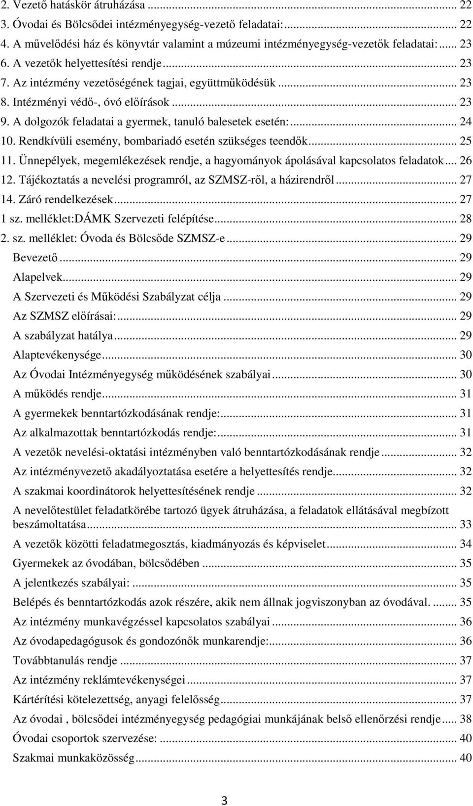 .. 24 10. Rendkívüli esemény, bombariadó esetén szükséges teendők... 25 11. Ünnepélyek, megemlékezések rendje, a hagyományok ápolásával kapcsolatos feladatok... 26 12.
