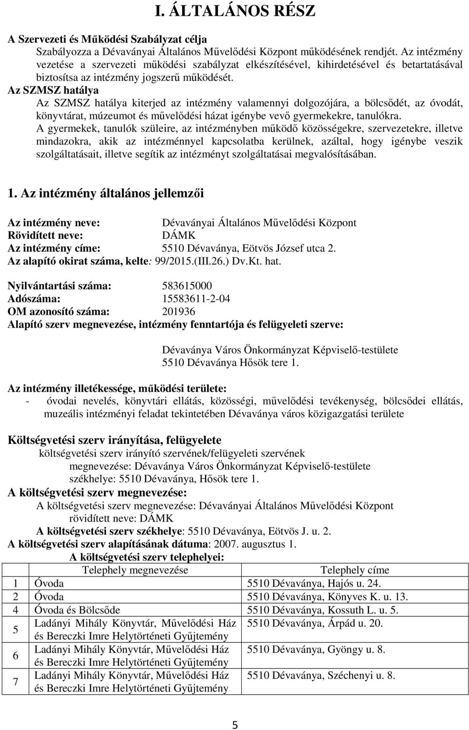 Az SZMSZ hatálya Az SZMSZ hatálya kiterjed az intézmény valamennyi dolgozójára, a bölcsődét, az óvodát, könyvtárat, múzeumot és művelődési házat igénybe vevő gyermekekre, tanulókra.