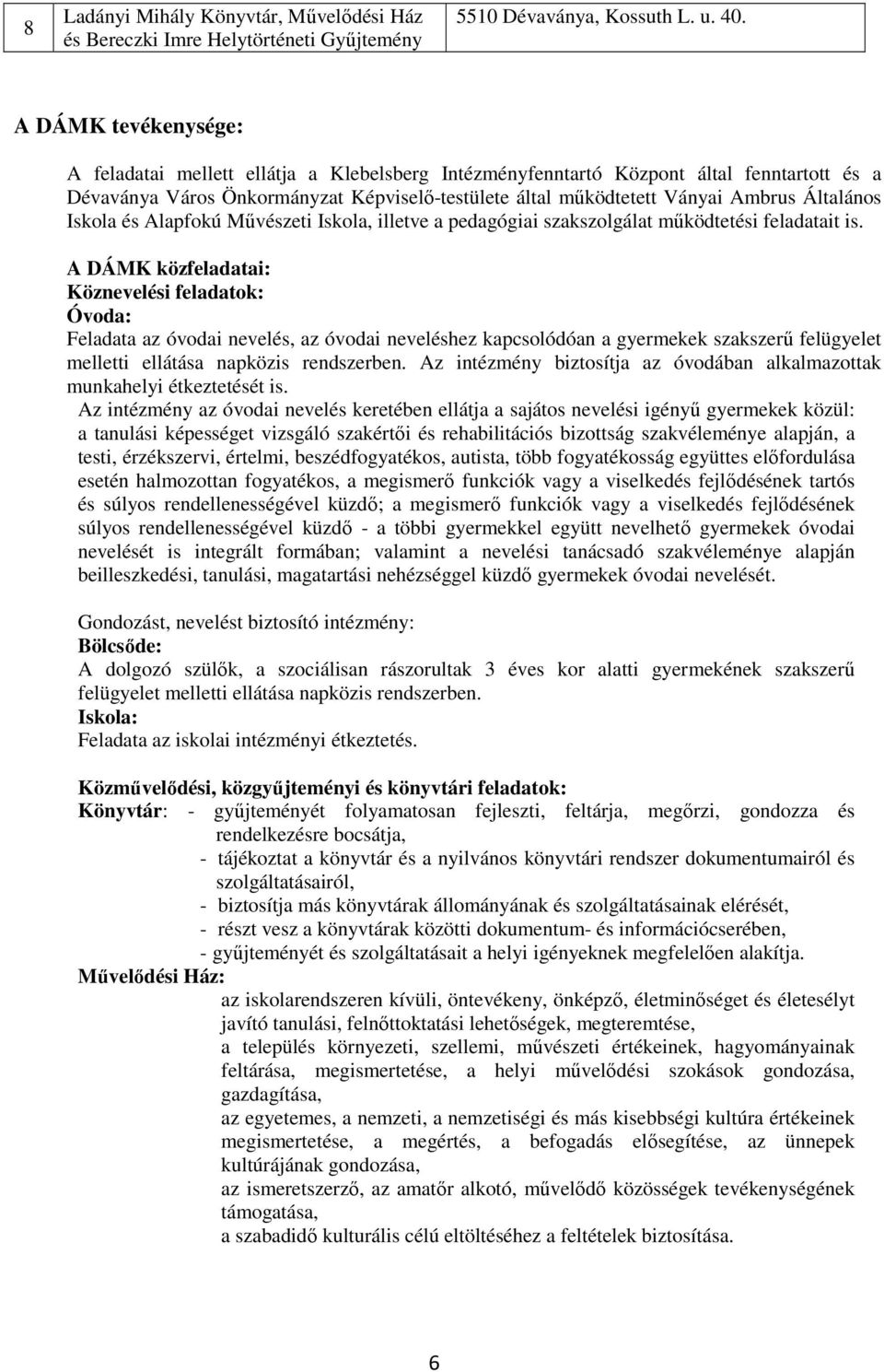 Általános Iskola és Alapfokú Művészeti Iskola, illetve a pedagógiai szakszolgálat működtetési feladatait is.