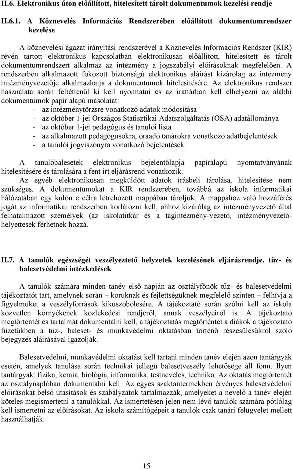 kapcsolatban elektronikusan előállított, hitelesített és tárolt dokumentumrendszert alkalmaz az intézmény a jogszabályi előírásoknak megfelelően.