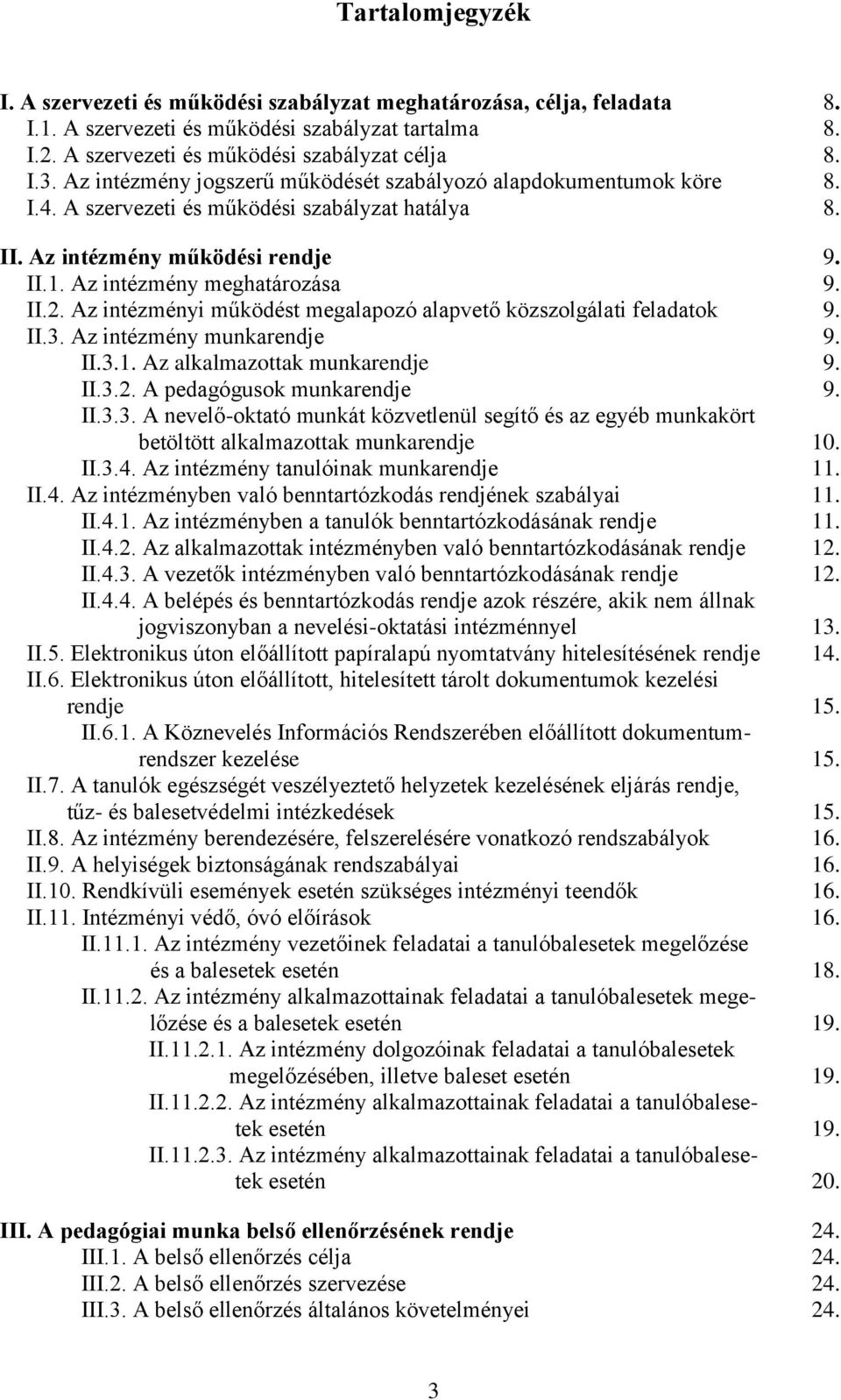 Az intézményi működést megalapozó alapvető közszolgálati feladatok 9. II.3. Az intézmény munkarendje 9. II.3.1. Az alkalmazottak munkarendje 9. II.3.2. A pedagógusok munkarendje 9. II.3.3. A nevelő-oktató munkát közvetlenül segítő és az egyéb munkakört betöltött alkalmazottak munkarendje 10.