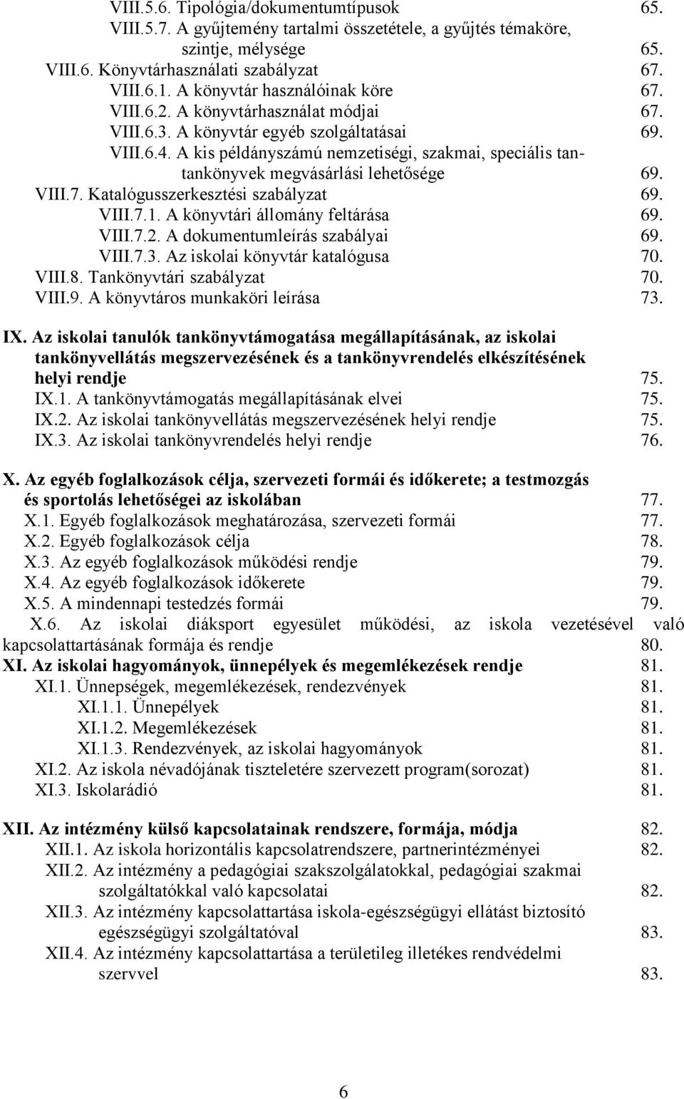 A kis példányszámú nemzetiségi, szakmai, speciális tantankönyvek megvásárlási lehetősége 69. VIII.7. Katalógusszerkesztési szabályzat 69. VIII.7.1. A könyvtári állomány feltárása 69. VIII.7.2.