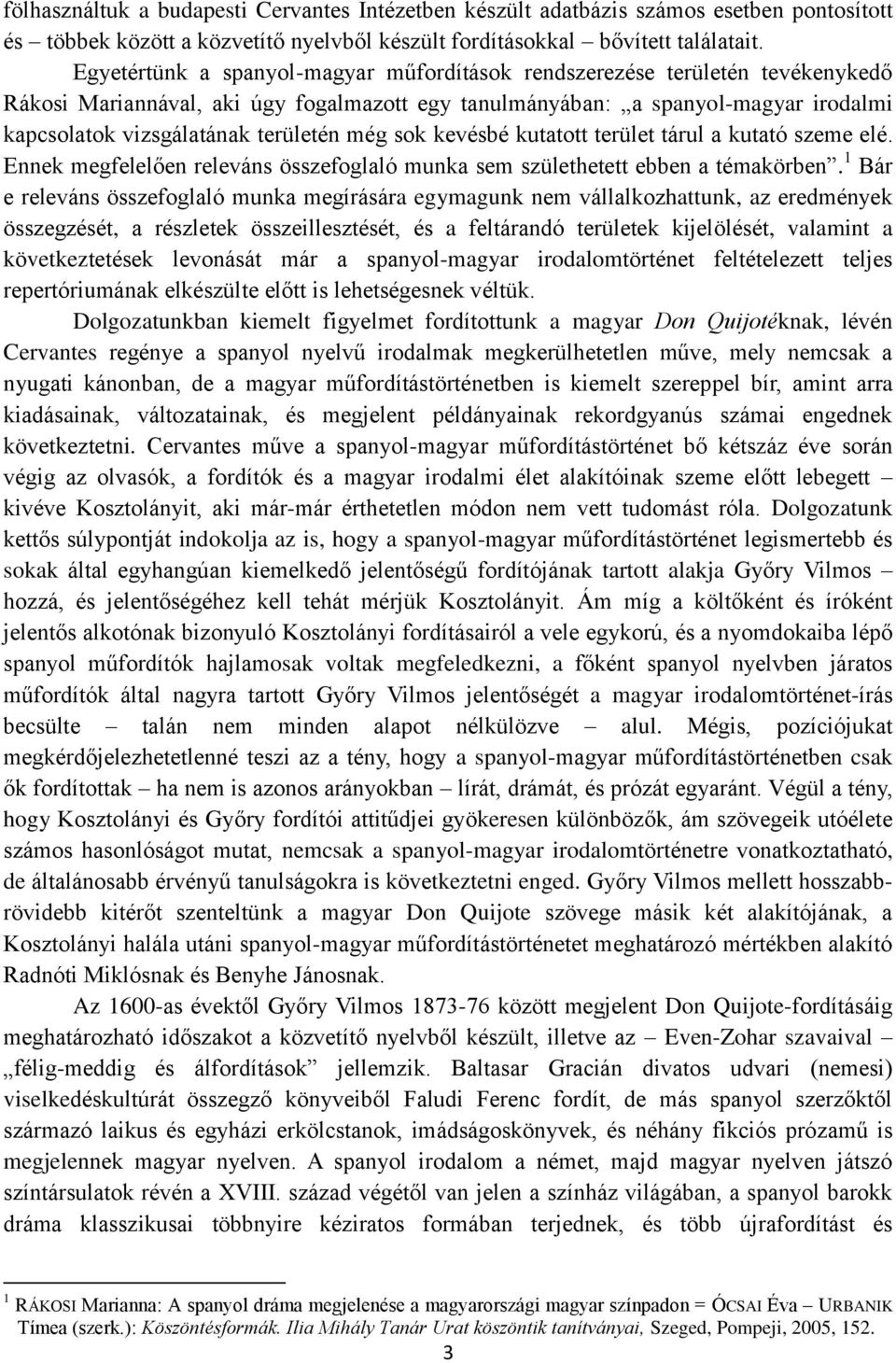még sok kevésbé kutatott terület tárul a kutató szeme elé. Ennek megfelelően releváns összefoglaló munka sem születhetett ebben a témakörben.