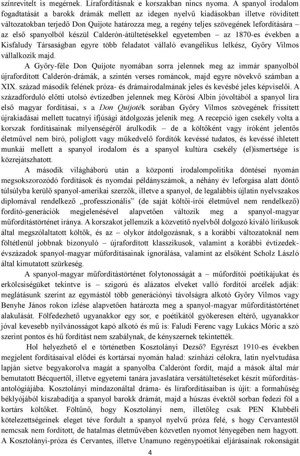 első spanyolból készül Calderón-átültetésekkel egyetemben az 1870-es években a Kisfaludy Társaságban egyre több feladatot vállaló evangélikus lelkész, Győry Vilmos vállalkozik majd.