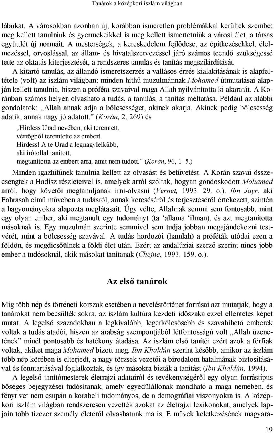 A mesterségek, a kereskedelem fejlődése, az építkezésekkel, élelmezéssel, orvoslással, az állam- és hivatalszervezéssel járó számos teendő szükségessé tette az oktatás kiterjesztését, a rendszeres