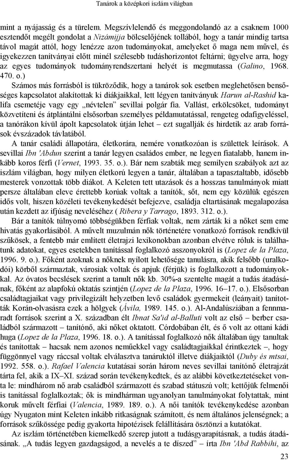 ő maga nem művel, és igyekezzen tanítványai előtt minél szélesebb tudáshorizontot feltárni; ügyelve arra, hogy az egyes tudományok tudományrendszertani helyét is megmutassa (Galino, 1968. 470. o.