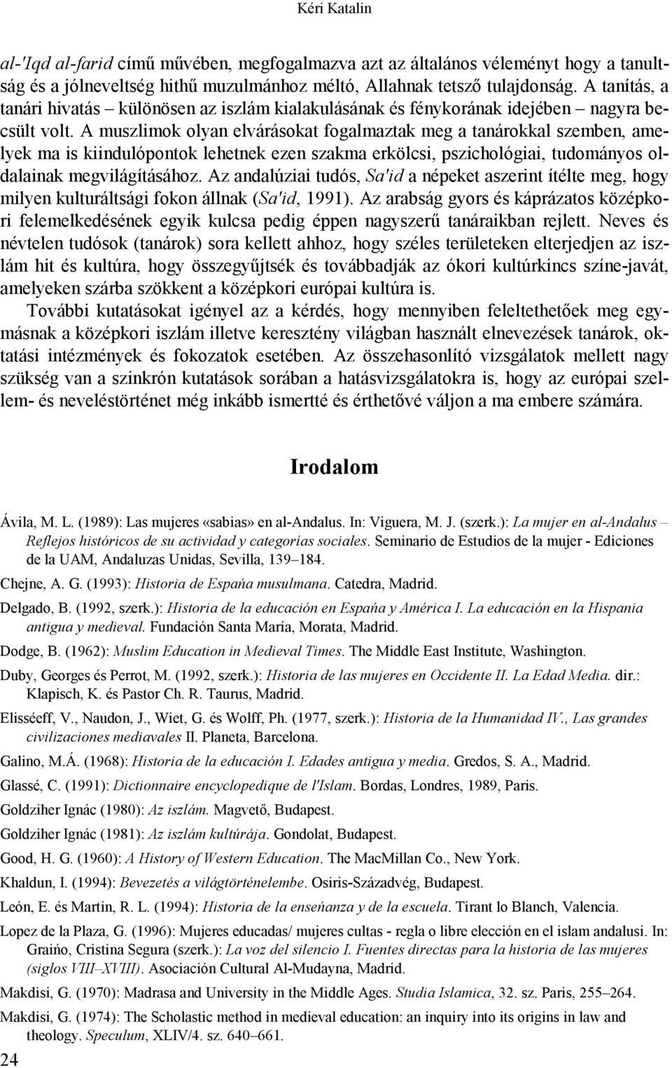 A muszlimok olyan elvárásokat fogalmaztak meg a tanárokkal szemben, amelyek ma is kiindulópontok lehetnek ezen szakma erkölcsi, pszichológiai, tudományos oldalainak megvilágításához.