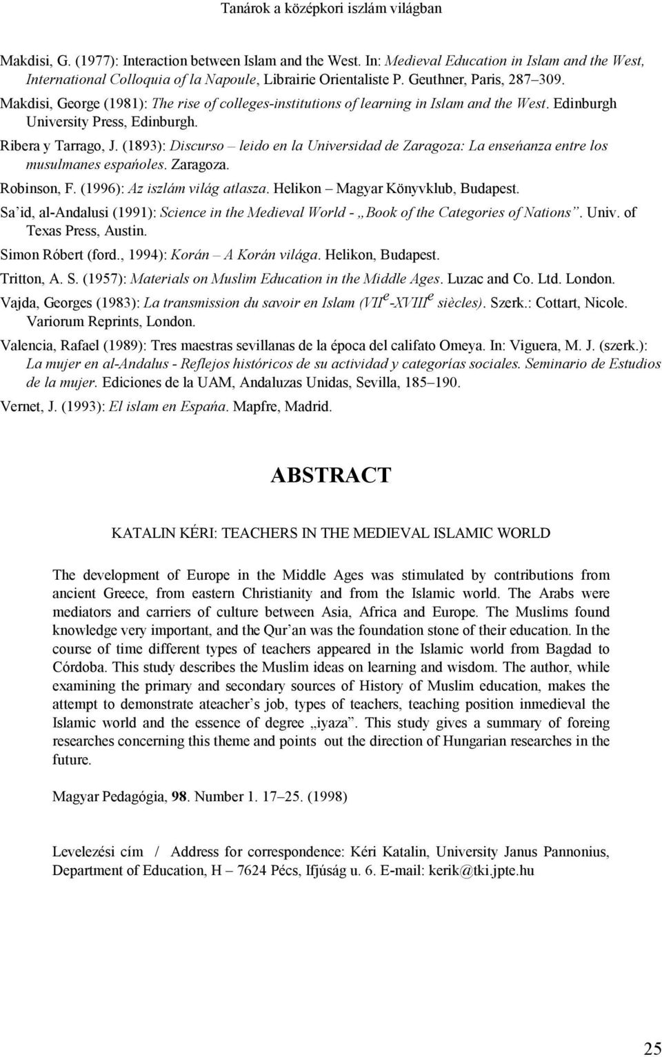 Makdisi, George (1981): The rise of colleges-institutions of learning in Islam and the West. Edinburgh University Press, Edinburgh. Ribera y Tarrago, J.