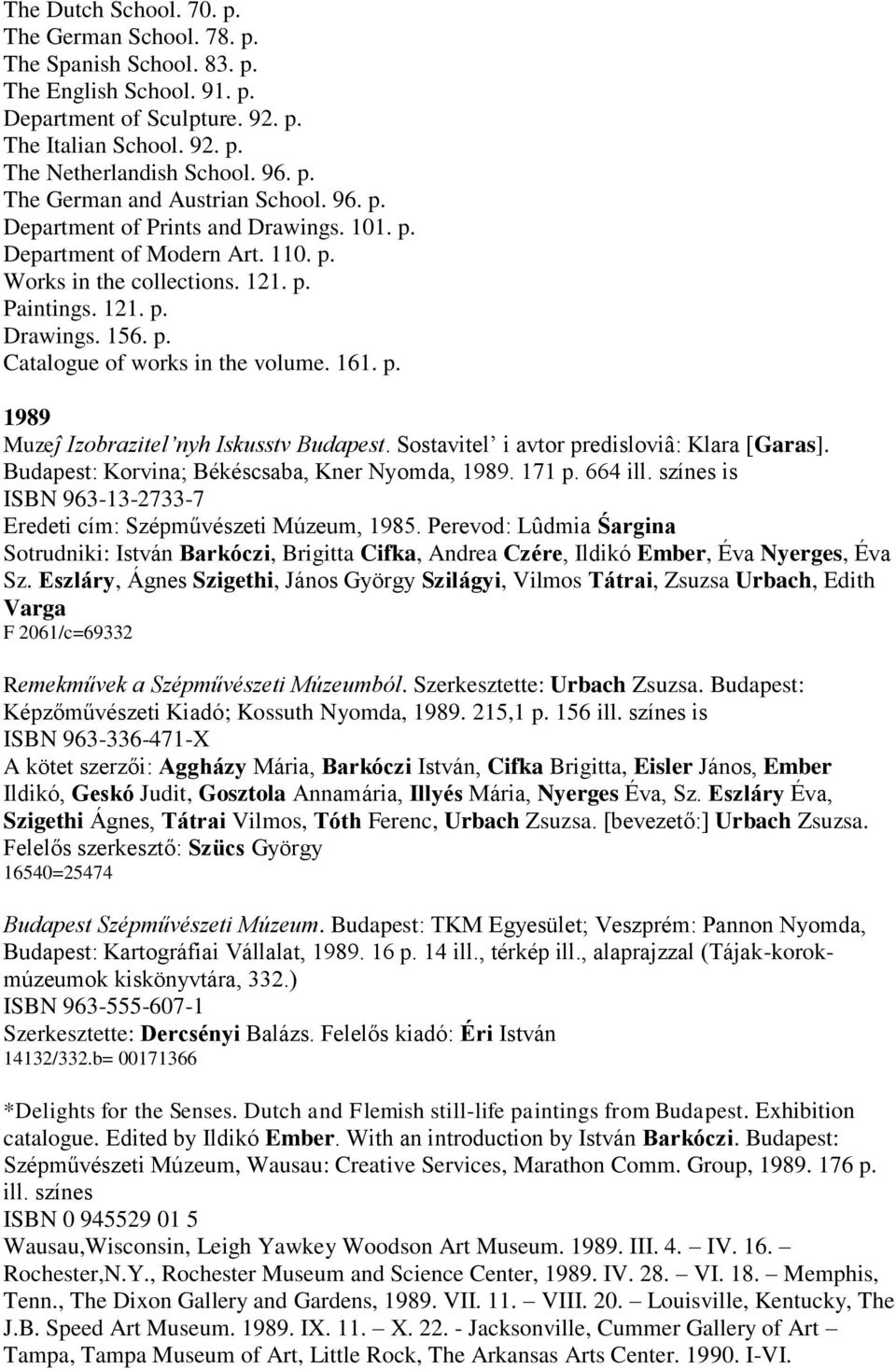 Sostavitel i avtor predisloviâ: Klara [Garas]. Budapest: Korvina; Békéscsaba, Kner Nyomda, 1989. 171 p. 664 ill. színes is ISBN 963-13-2733-7 Eredeti cím: Szépművészeti Múzeum, 1985.