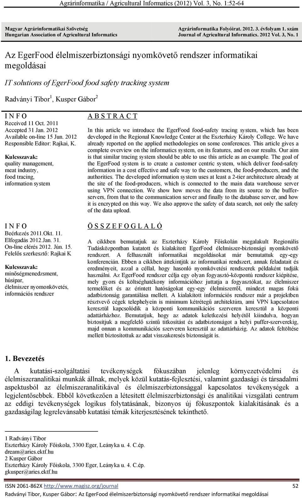 2011 Accepted 31 Jan. 2012 Available on-line 15 Jun. 2012 Responsible Editor: Rajkai, K. Kulcsszavak: quality management, meat industry, food tracing, information system I N F O Beérkezés 2011.Okt.