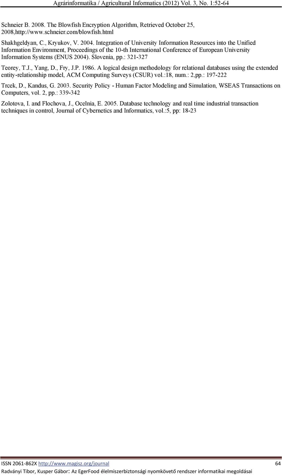 Slovenia, pp.: 321-327 Teorey, T.J., Yang, D., Fry, J.P. 1986. A logical design methodology for relational databases using the extended entity-relationship model, ACM Computing Surveys (CSUR) vol.