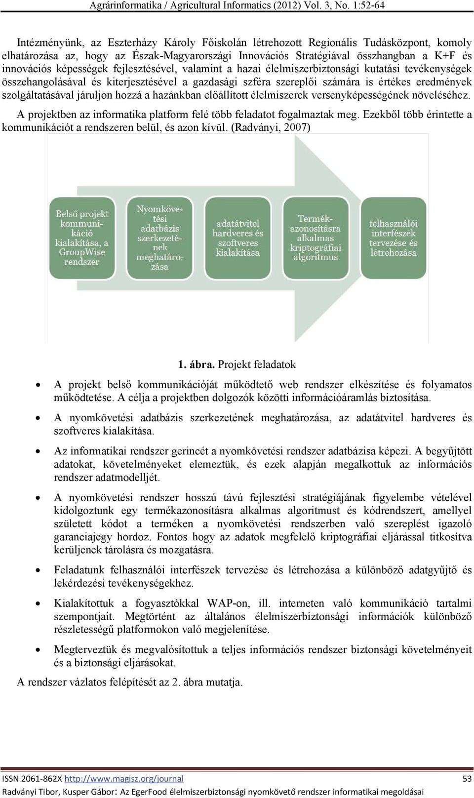 szolgáltatásával járuljon hozzá a hazánkban előállított élelmiszerek versenyképességének növeléséhez. A projektben az informatika platform felé több feladatot fogalmaztak meg.