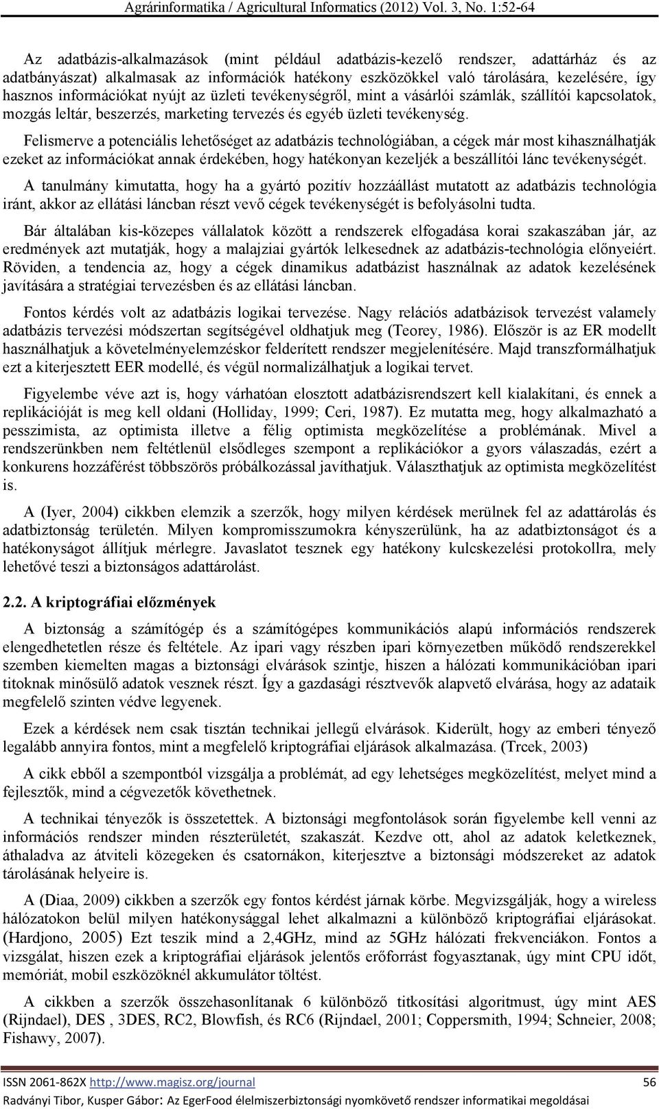 Felismerve a potenciális lehetőséget az adatbázis technológiában, a cégek már most kihasználhatják ezeket az információkat annak érdekében, hogy hatékonyan kezeljék a beszállítói lánc tevékenységét.