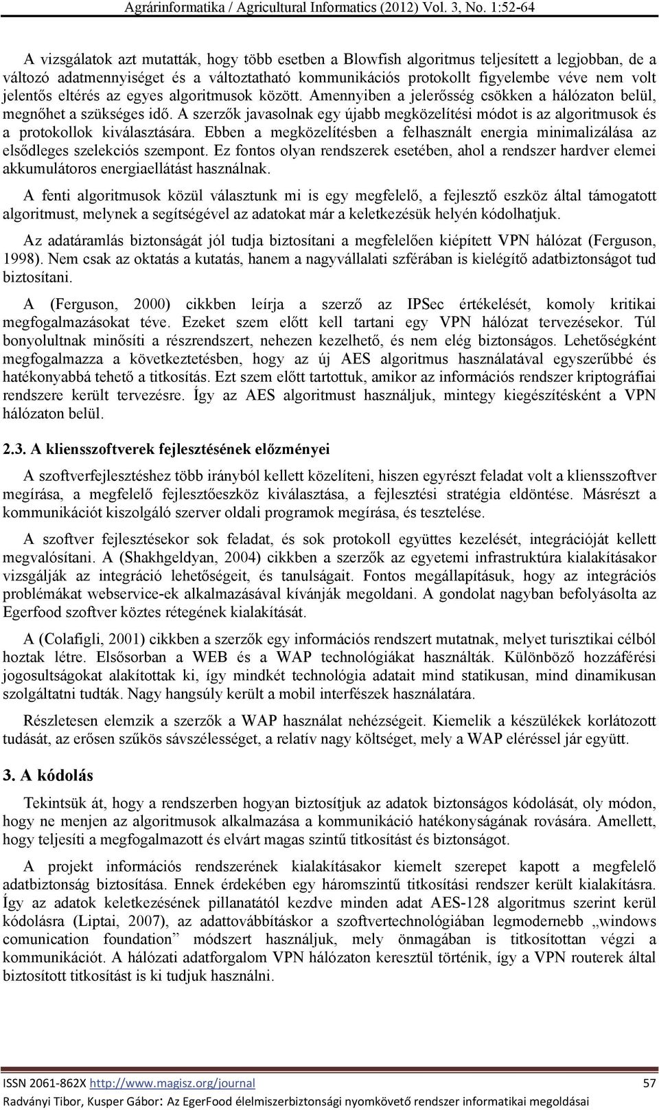 A szerzők javasolnak egy újabb megközelítési módot is az algoritmusok és a protokollok kiválasztására. Ebben a megközelítésben a felhasznált energia minimalizálása az elsődleges szelekciós szempont.