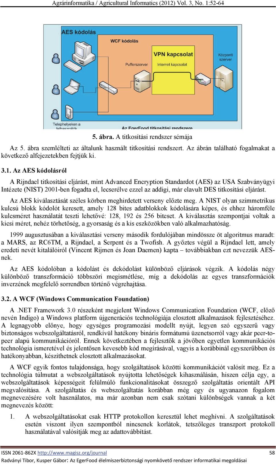titkosítási eljárást. Az AES kiválasztását széles körben meghirdetett verseny előzte meg.