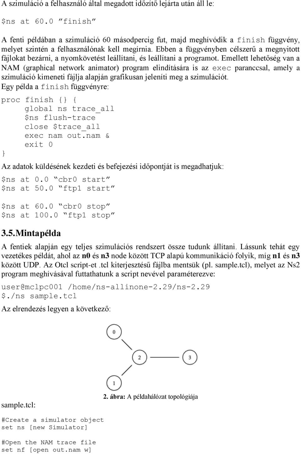 Ebben a függvényben célszerű a megnyitott fájlokat bezárni, a nyomkövetést leállítani, és leállítani a programot.
