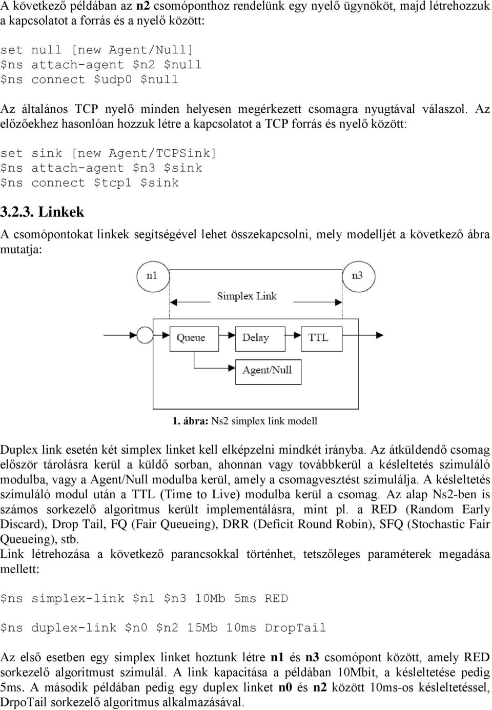 Az előzőekhez hasonlóan hozzuk létre a kapcsolatot a TCP forrás és nyelő között: set sink [new Agent/TCPSink] $ns attach-agent $n3 