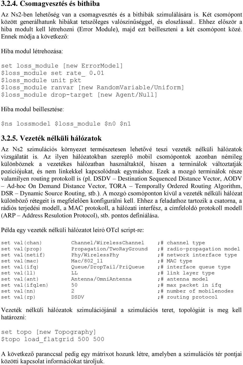 Ennek módja a következő: Hiba modul létrehozása: set loss_module [new ErrorModel] $loss_module set rate_ 0.