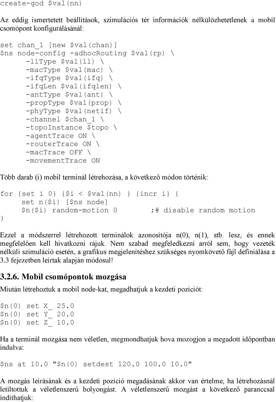 $topo \ -agenttrace ON \ -routertrace ON \ -mactrace OFF \ -movementtrace ON Több darab (i) mobil terminál létrehozása, a következő módon történik: for {set i 0 {$i < $val(nn) {incr i { set n($i)