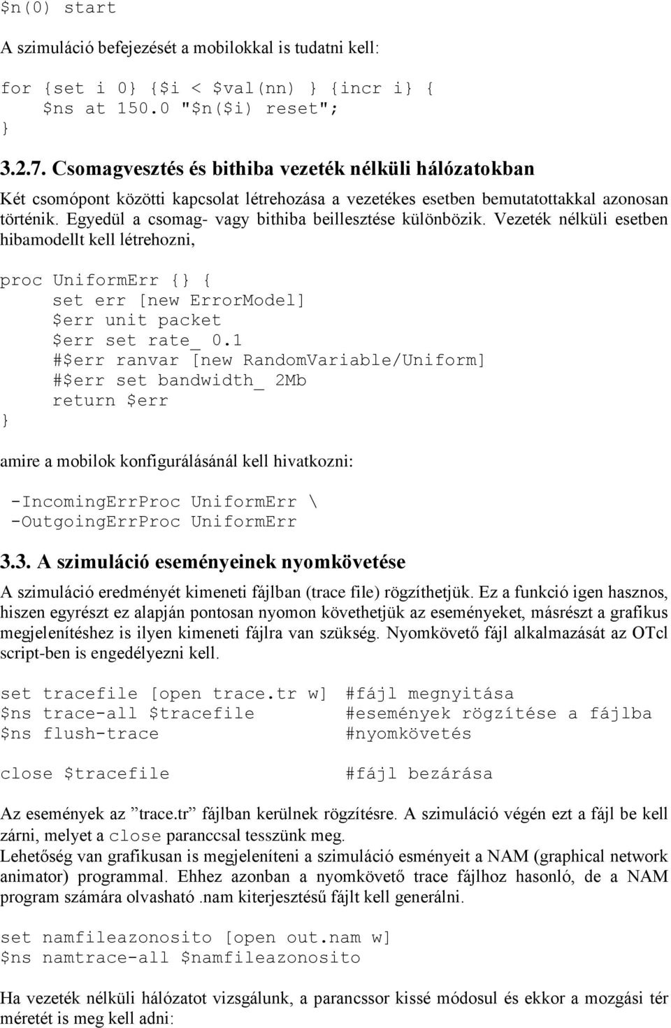 Egyedül a csomag- vagy bithiba beillesztése különbözik. Vezeték nélküli esetben hibamodellt kell létrehozni, proc UniformErr { { set err [new ErrorModel] $err unit packet $err set rate_ 0.