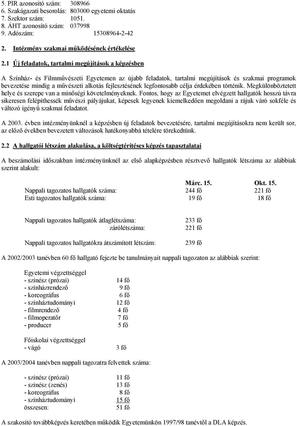 1 Új feladatok, tartalmi megújítások a képzésben A Színház- és Filmművészeti Egyetemen az újabb feladatok, tartalmi megújítások és szakmai programok bevezetése mindig a művészeti alkotás