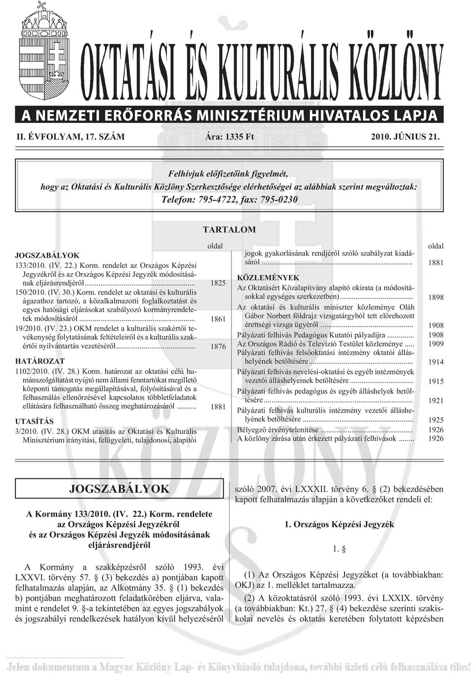 133/2010. (IV. 22.) Korm. rendelet az Országos Képzési Jegyzékrõl és az Országos Képzési Jegyzék módosításának eljárásrendjérõl... 1825 150/2010. (IV. 30.) Korm. rendelet az oktatási és kulturális ágazathoz tartozó, a közalkalmazotti foglalkoztatást és egyes hatósági eljárásokat szabályozó kormányrendeletek módosításáról.