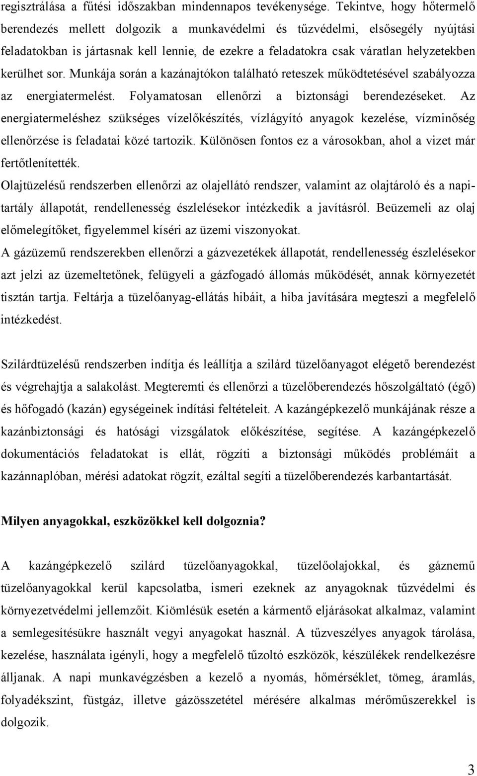 kerülhet sor. Munkája során a kazánajtókon található reteszek működtetésével szabályozza az energiatermelést. Folyamatosan ellenőrzi a biztonsági berendezéseket.