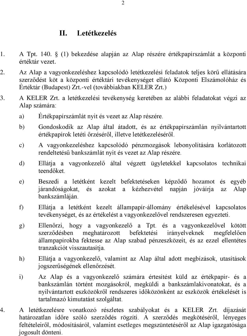 -vel (továbbiakban KELER Zrt.) 3. A KELER Zrt. a letétkezelési tevékenység keretében az alábbi feladatokat végzi az Alap számára: a) Értékpapírszámlát nyit és vezet az Alap részére.