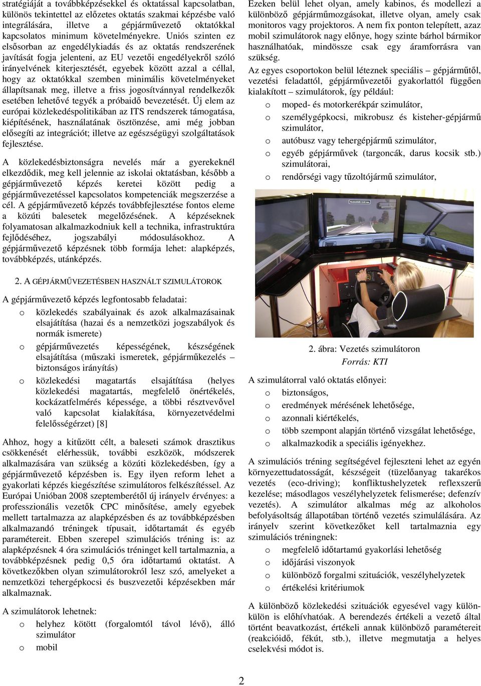 Uniós szinten ez elsősorban az engedélykiadás és az oktatás rendszerének javítását fogja jelenteni, az EU vezetői engedélyekről szóló irányelvének kiterjesztését, egyebek között azzal a céllal, hogy