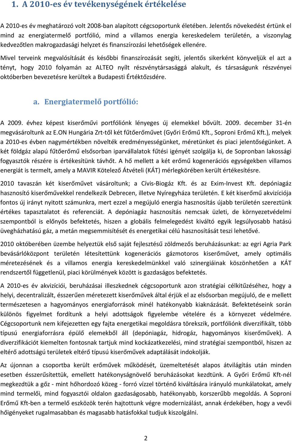 Mivel terveink megvalósítását és későbbi finanszírozását segíti, jelentős sikerként könyveljük el azt a tényt, hogy 2010 folyamán az ALTEO nyílt részvénytársasággá alakult, és társaságunk részvényei