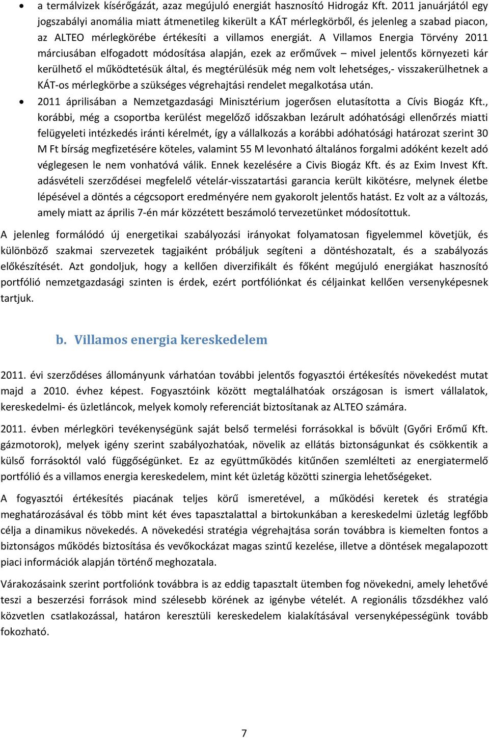 A Villamos Energia Törvény 2011 márciusában elfogadott módosítása alapján, ezek az erőművek mivel jelentős környezeti kár kerülhető el működtetésük által, és megtérülésük még nem volt lehetséges,