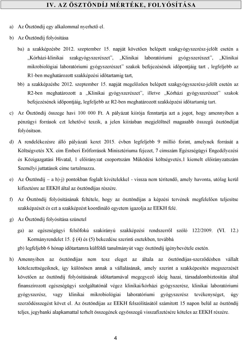 befejezésének időpontjáig tart, legfeljebb az R1-ben meghatározott szakképzési időtartamig tart, bb) a szakképzésbe 2012. szeptember 15.