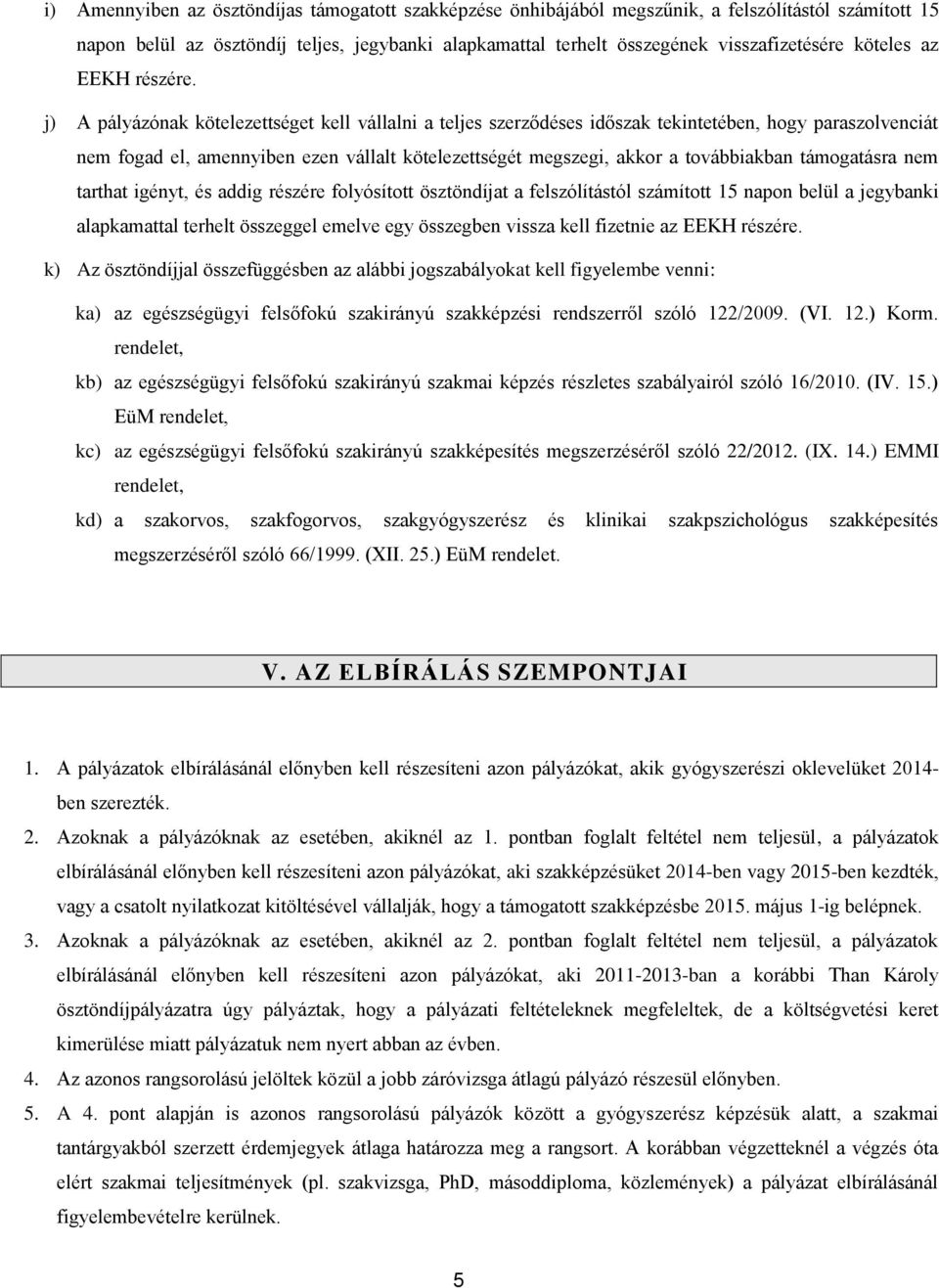 j) A pályázónak kötelezettséget kell vállalni a teljes szerződéses időszak tekintetében, hogy paraszolvenciát nem fogad el, amennyiben ezen vállalt kötelezettségét megszegi, akkor a továbbiakban