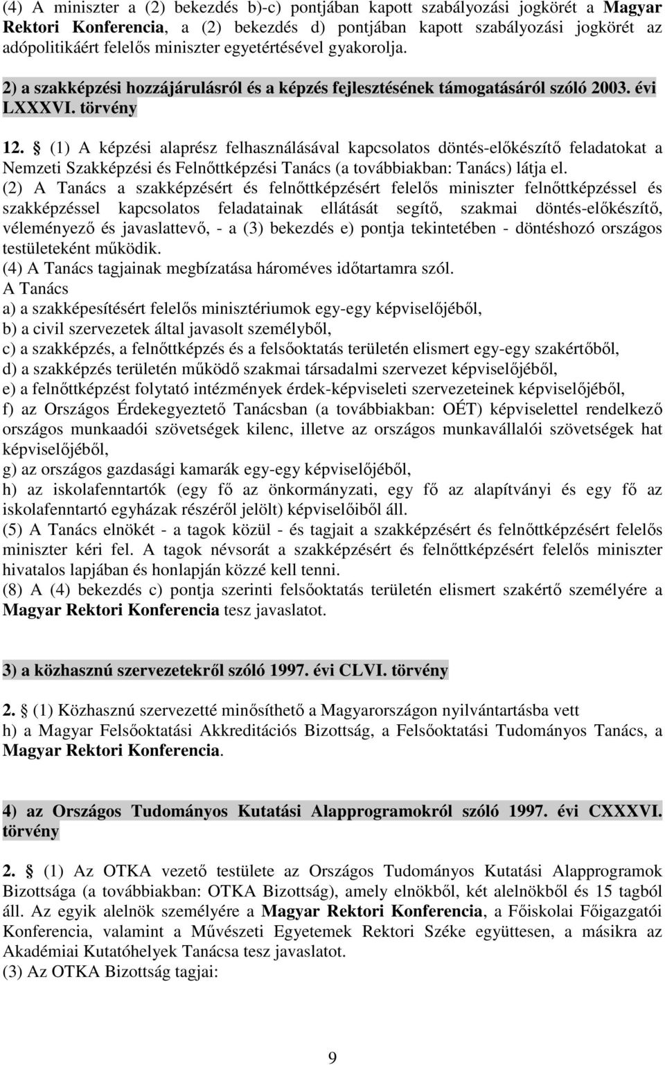 (1) A képzési alaprész felhasználásával kapcsolatos döntés-előkészítő feladatokat a Nemzeti Szakképzési és Felnőttképzési Tanács (a továbbiakban: Tanács) látja el.