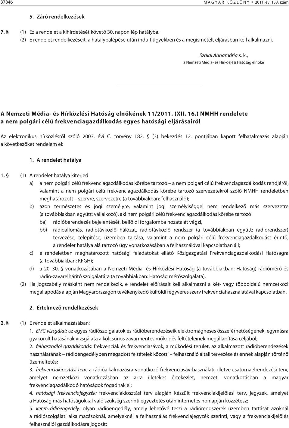 ll alkalmazni. Szalai Annamária s. k., a Nemzeti Média- és Hírközlési Hatóság elnöke A Nemzeti Média- és Hírközlési Hatóság elnökének 11/2011. (XII. 16.