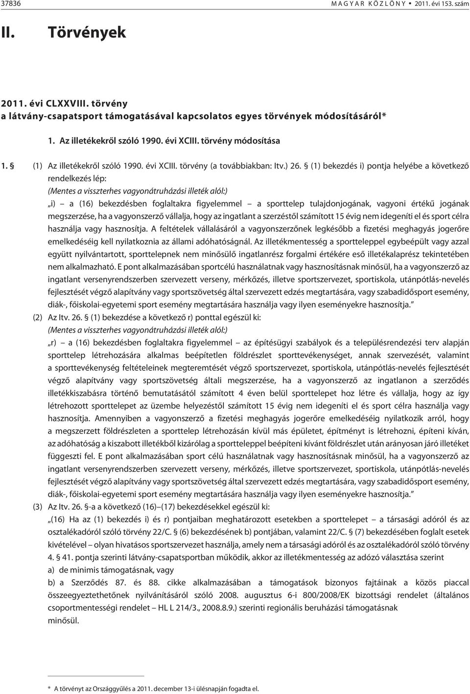 (1) bekezdés i) pontja helyébe a következõ rendelkezés lép: (Mentes a visszterhes vagyonátruházási illeték alól:) i) a (16) bekezdésben foglaltakra figyelemmel a sporttelep tulajdonjogának, vagyoni