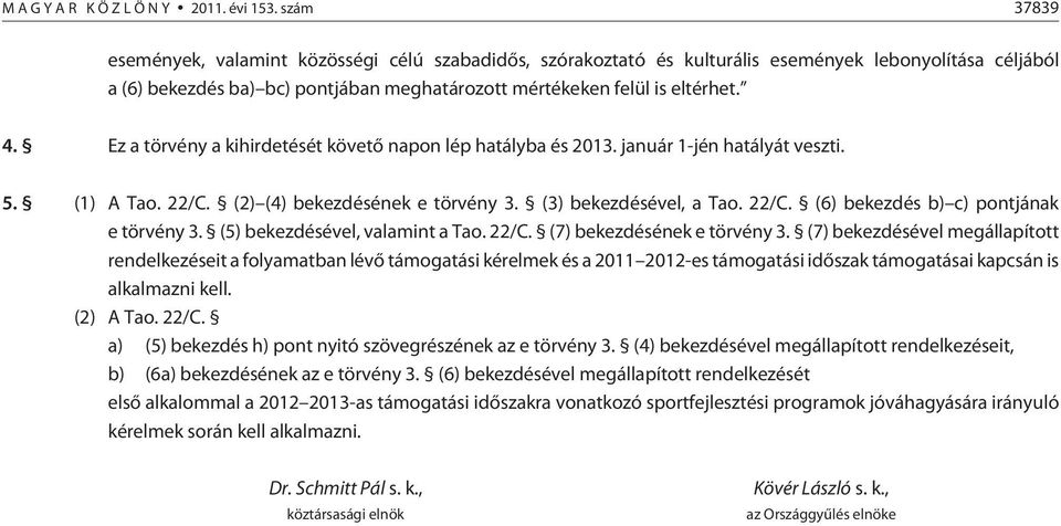 Ez a törvény a kihirdetését követõ napon lép hatályba és 2013. január 1-jén hatályát veszti. 5. (1) A Tao. 22/C. (2) (4) bekezdésének e törvény 3. (3) bekezdésével, a Tao. 22/C. (6) bekezdés b) c) pontjának e törvény 3.