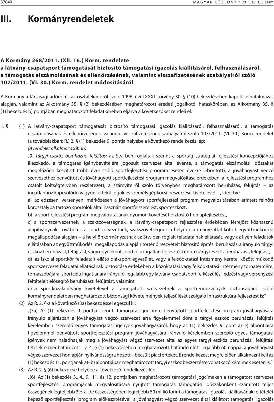 107/2011. (VI. 30.) Korm. rendelet módosításáról A Kormány a társasági adóról és az osztalékadóról szóló 1996. évi LXXXI. törvény 30.