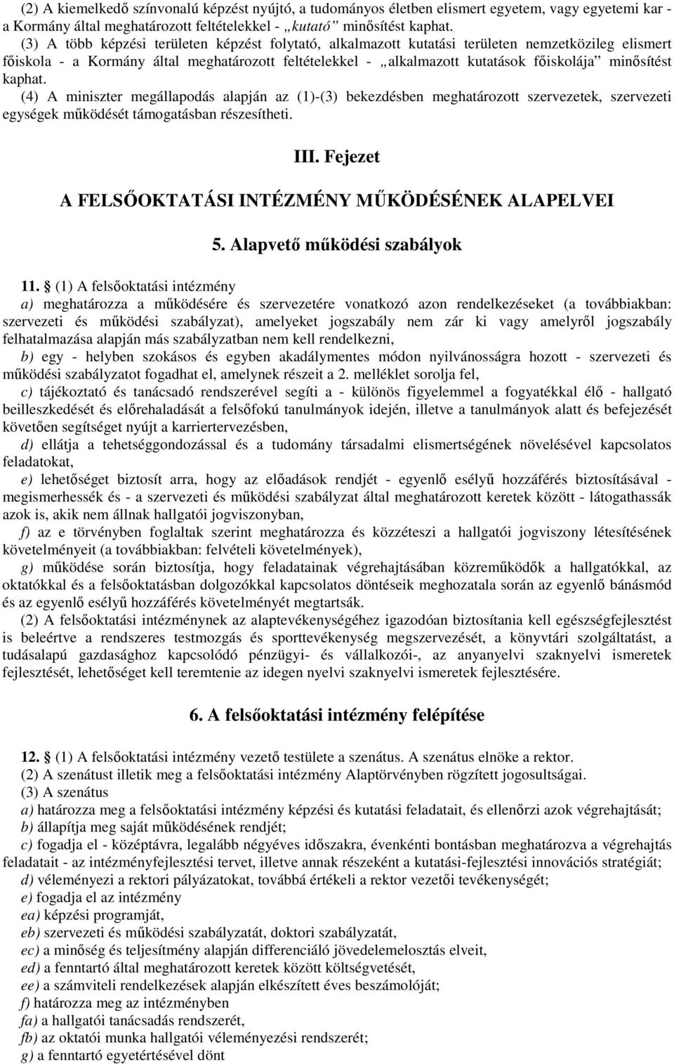minısítést kaphat. (4) A miniszter megállapodás alapján az (1)-(3) bekezdésben meghatározott szervezetek, szervezeti egységek mőködését támogatásban részesítheti. III.