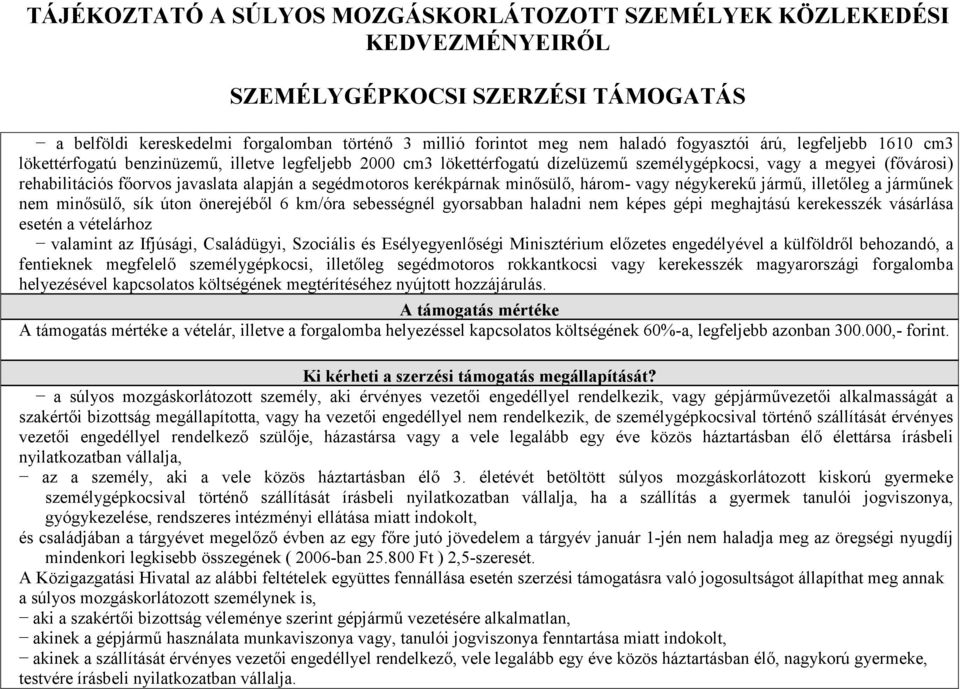 segédmotoros kerékpárnak minsül, három- vagy négykerek# járm#, illetleg a járm#nek nem minsül, sík úton önerejébl 6 km/óra sebességnél gyorsabban haladni nem képes gépi meghajtású kerekesszék