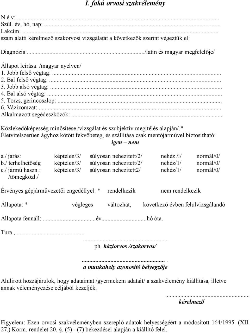 Vázizomzat:... Alkalmazott segédeszközök:... Közlekedképesség minsítése /vizsgálat és szubjektív megítélés alapján/.